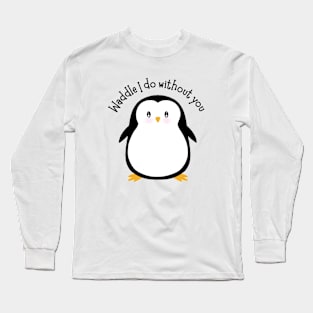 Waddle I Do Without You Long Sleeve T-Shirt